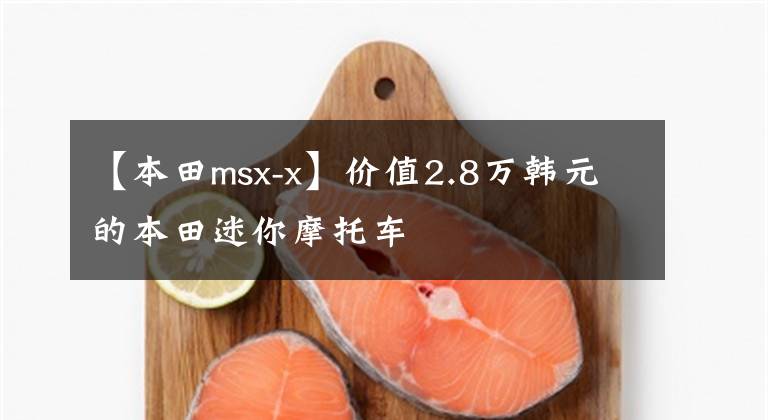【本田msx-x】价值2.8万韩元的本田迷你摩托车