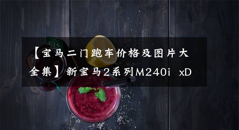 【宝马二门跑车价格及图片大全集】新宝马2系列M240i  xDrive双门轿车跑位的魅力