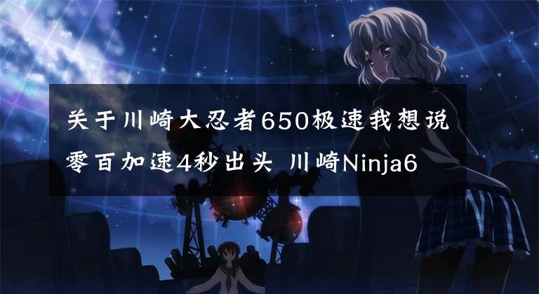 关于川崎大忍者650极速我想说零百加速4秒出头 川崎Ninja650 最具性价比的进口中量级跑车