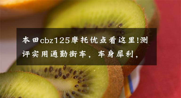 本田cbz125摩托优点看这里!测评实用通勤街车，车身犀利，外观时尚，实测百公里油耗1.9升！