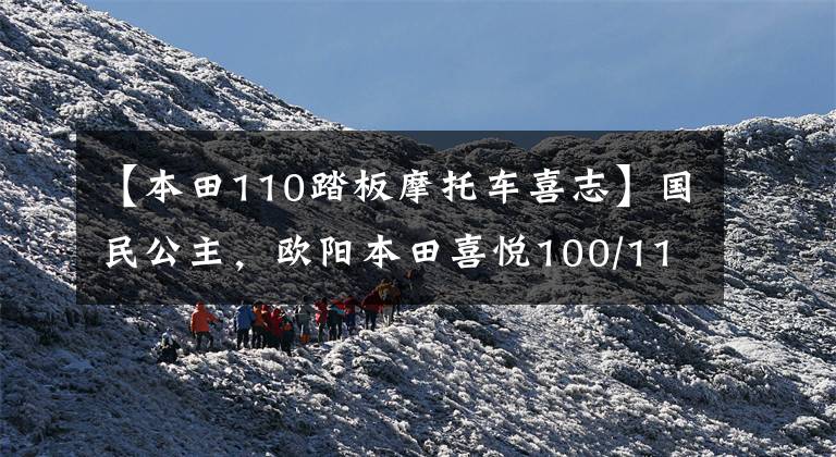 【本田110踏板摩托车喜志】国民公主，欧阳本田喜悦100/110踏板摩托车高清美度