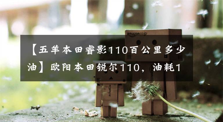 【五羊本田睿影110百公里多少油】欧阳本田锐尔110，油耗1.6L，国师，滑板车的省油高手。
