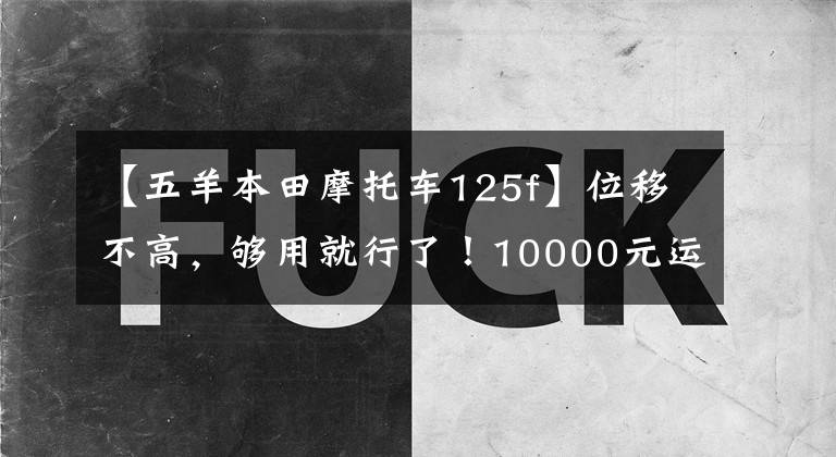 【五羊本田摩托车125f】位移不高，够用就行了！10000元运动街车分析，PGM  EFI，寿命600公里