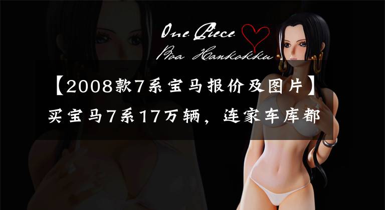 【2008款7系宝马报价及图片】买宝马7系17万辆，连家车库都放不下，只能停在路边炫耀