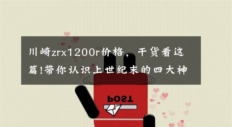 川崎zrx1200r价格，干货看这篇!带你认识上世纪末的四大神车之一川崎ZRX