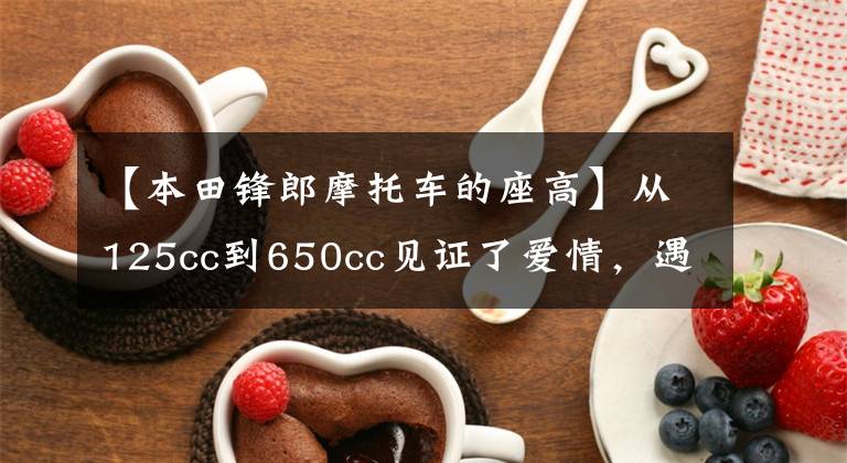 【本田锋郎摩托车的座高】从125cc到650cc见证了爱情，遇到了“契机”