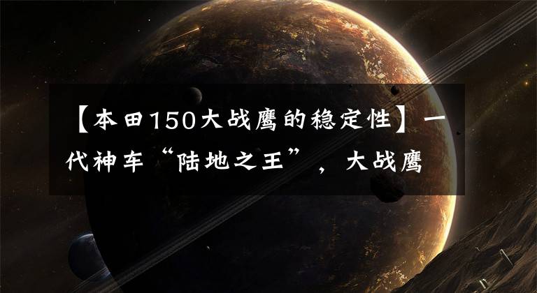 【本田150大战鹰的稳定性】一代神车“陆地之王”，大战鹰150，十年老车保养如新