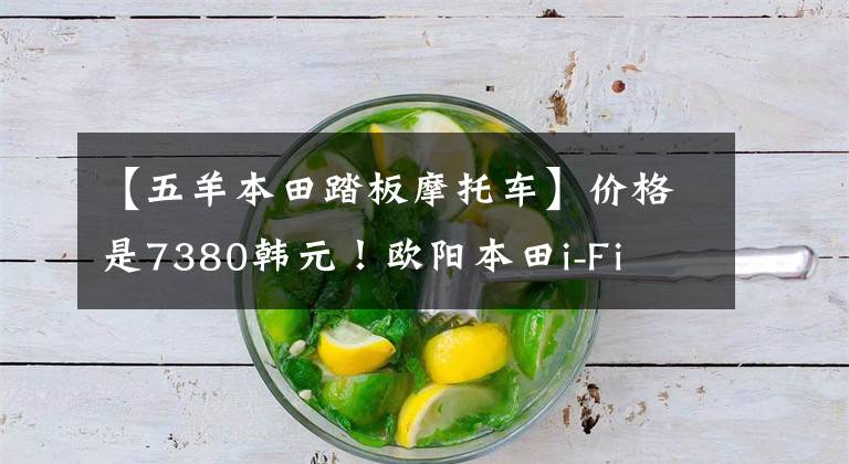 【五羊本田踏板摩托车】价格是7380韩元！欧阳本田i-Fi EFI，穿过巷子的小踏板NEW NB -X