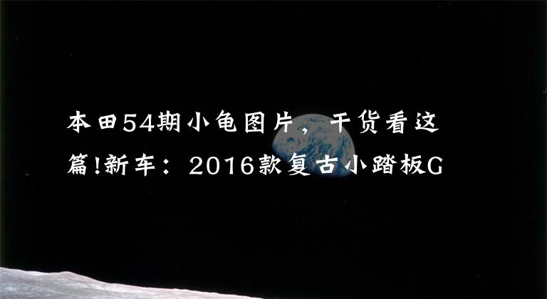 本田54期小龟图片，干货看这篇!新车：2016款复古小踏板Giorno（俗称本田小龟）登场