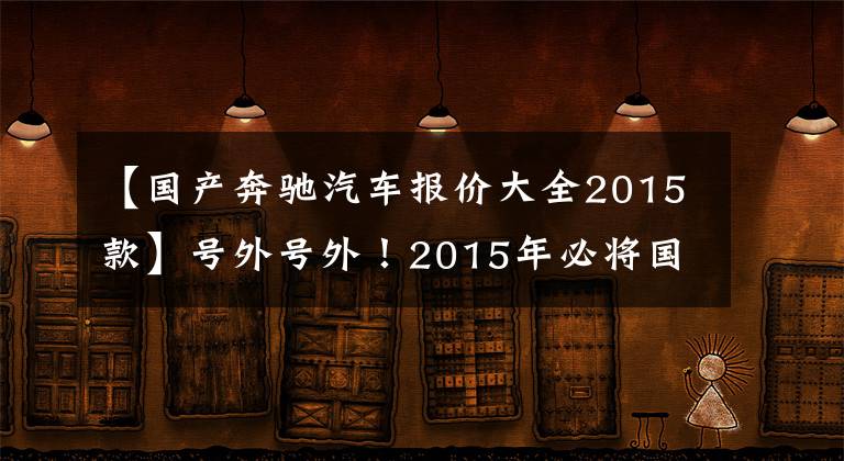 【国产奔驰汽车报价大全2015款】号外号外！2015年必将国产合资SUV，足足有6款