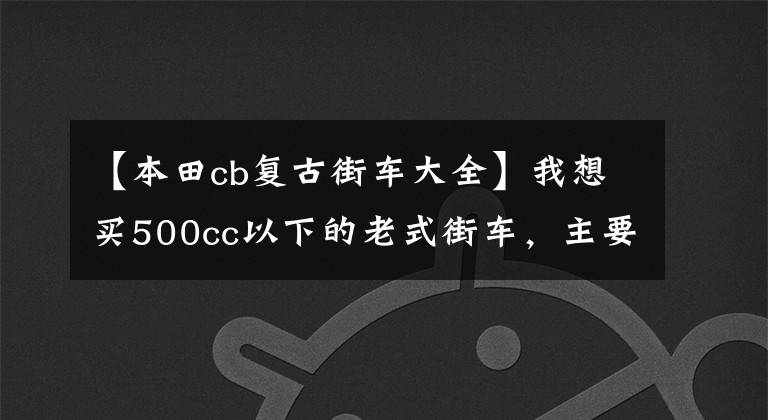 【本田cb复古街车大全】我想买500cc以下的老式街车，主要是日常代步，求推荐。