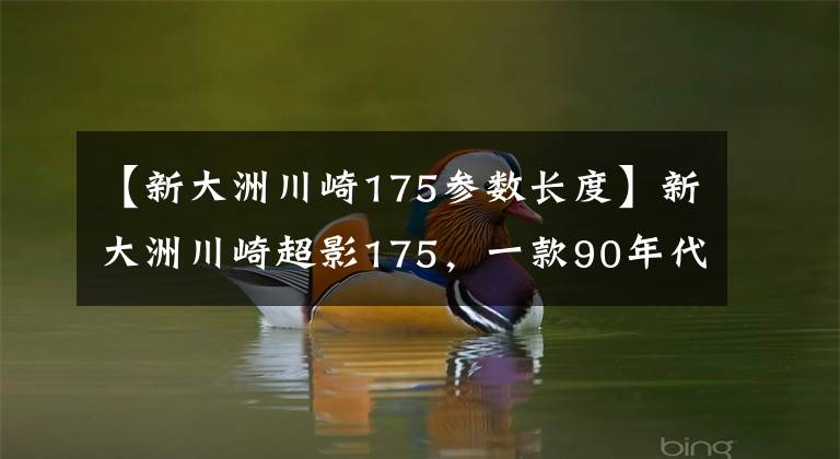 【新大洲川崎175参数长度】新大洲川崎超影175，一款90年代的经典太子摩托车，值得复活