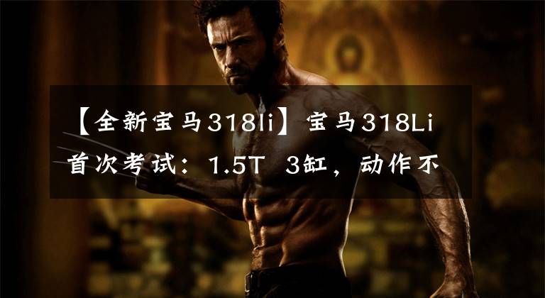 【全新宝马318li】宝马318Li首次考试：1.5T  3缸，动作不科学