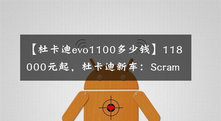 【杜卡迪evo1100多少钱】118000元起，杜卡迪新车：Scrambler 1100 Tribute Pro/Urban Motard