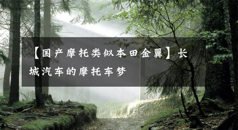 【国产摩托类似本田金翼】长城汽车的摩托车梦