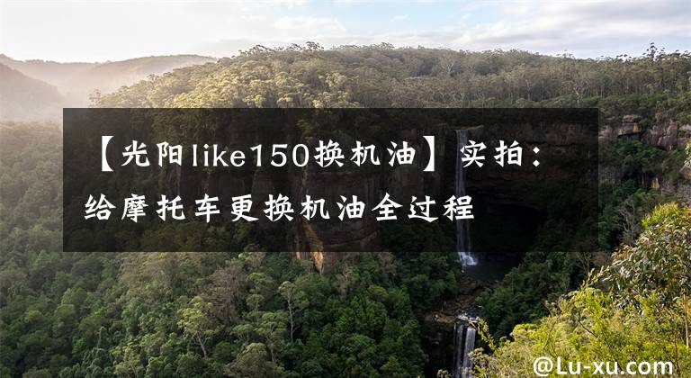 【光阳like150换机油】实拍：给摩托车更换机油全过程