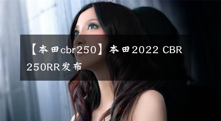 【本田cbr250】本田2022 CBR250RR发布