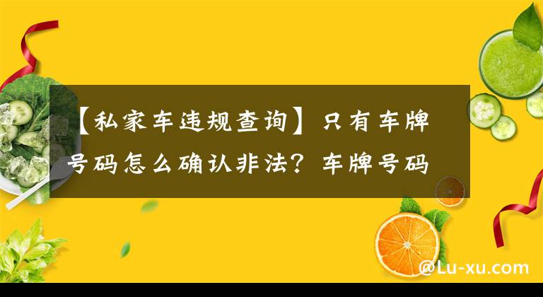 【私家车违规查询】只有车牌号码怎么确认非法？车牌号码违规查询方法