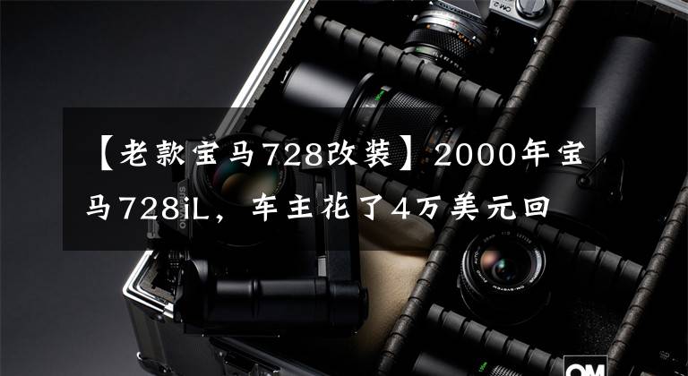 【老款宝马728改装】2000年宝马728iL，车主花了4万美元回家果断改装，准备重新开。