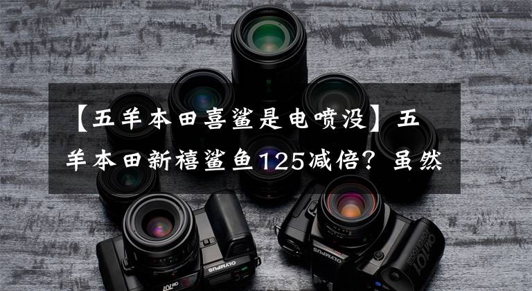 【五羊本田喜鲨是电喷没】五羊本田新禧鲨鱼125减倍？虽然增加了USB和储物箱，但是更换了加油系统。