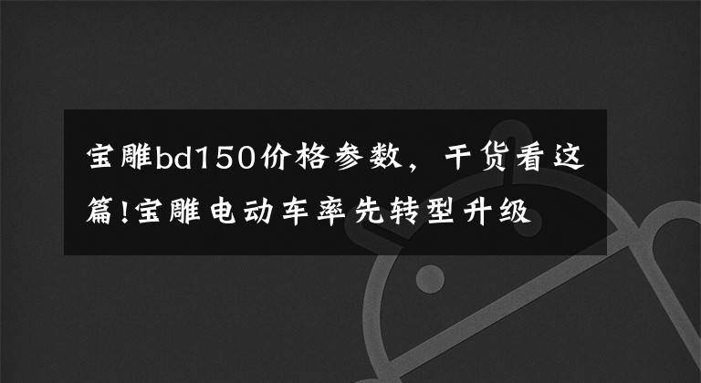 宝雕bd150价格参数，干货看这篇!宝雕电动车率先转型升级 主动占领市场优势