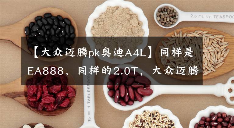【大众迈腾pk奥迪A4L】同样是EA888，同样的2.0T，大众迈腾和奥迪A4L区别在哪里？
