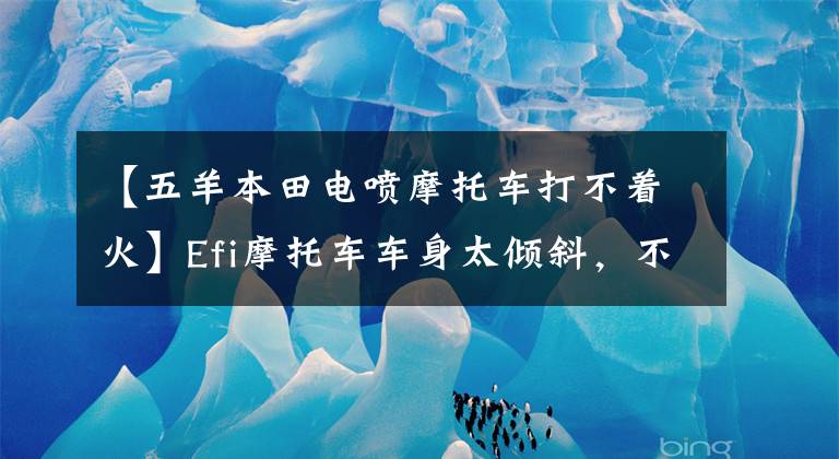 【五羊本田电喷摩托车打不着火】Efi摩托车车身太倾斜，不能点火，知道为什么吗？