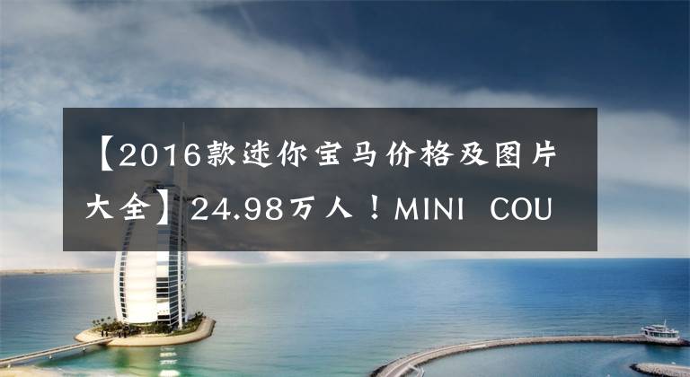 【2016款迷你宝马价格及图片大全】24.98万人！MINI  COUNTRYMAN:双色外观、1.5T引擎、室内可爱复古