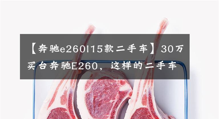 【奔驰e260l15款二手车】30万买台奔驰E260，这样的二手车车况算不算捡漏？