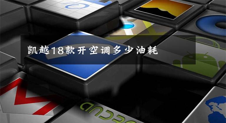 凯越18款开空调多少油耗