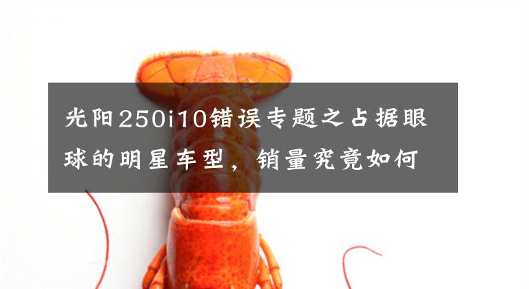 光阳250i10错误专题之占据眼球的明星车型，销量究竟如何！