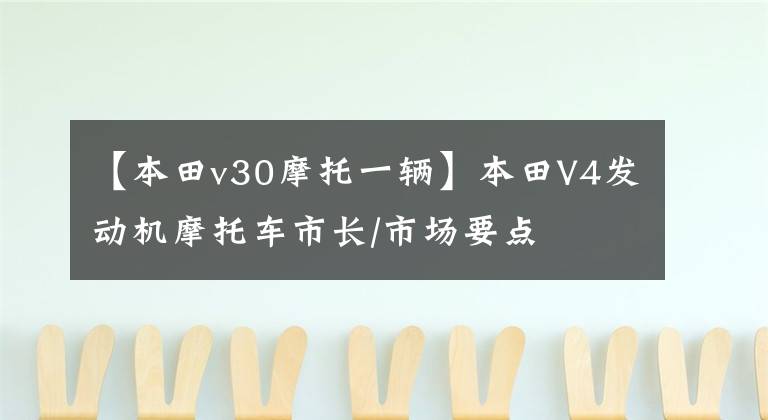 【本田v30摩托一辆】本田V4发动机摩托车市长/市场要点