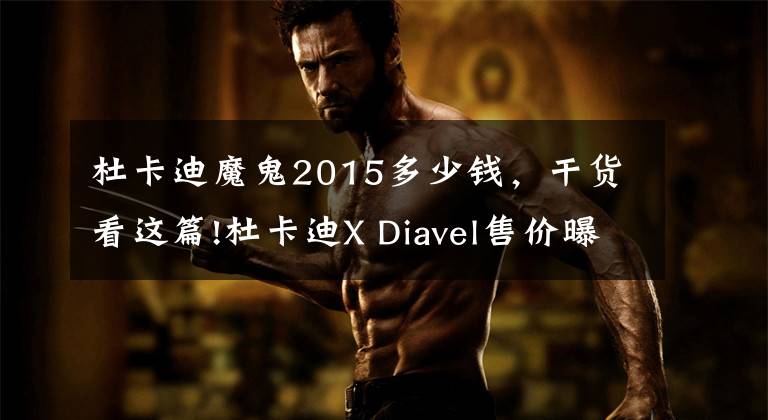 杜卡迪魔鬼2015多少钱，干货看这篇!杜卡迪X Diavel售价曝光 21.9万元起售