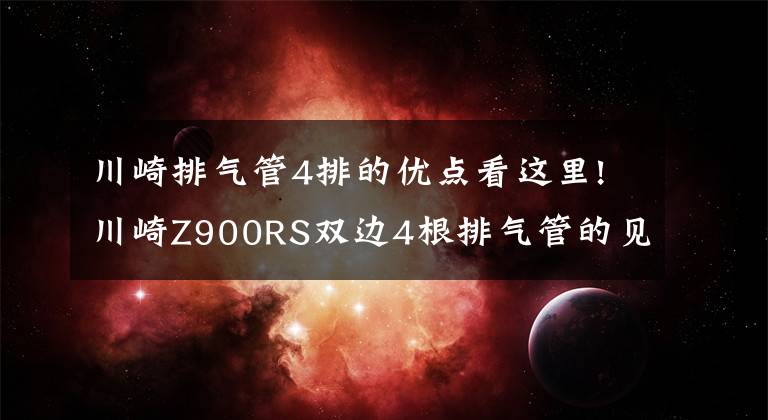 川崎排气管4排的优点看这里!川崎Z900RS双边4根排气管的见过吗？！简直不要太霸气！