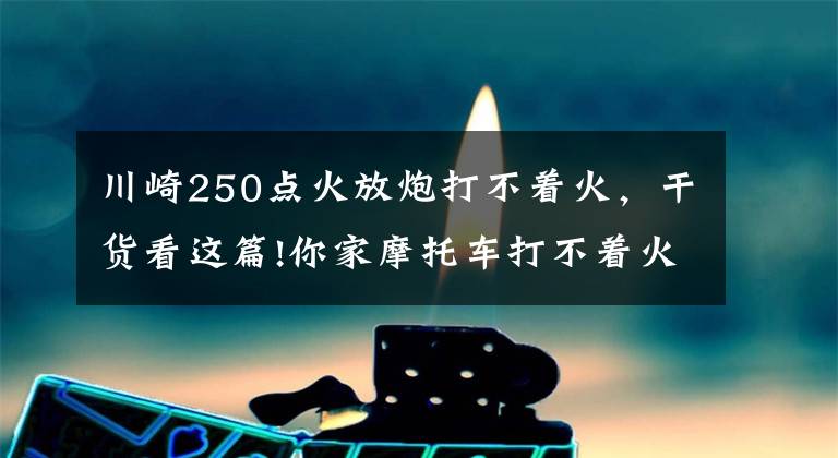 川崎250点火放炮打不着火，干货看这篇!你家摩托车打不着火？只需一个小动作，轻松搞定！