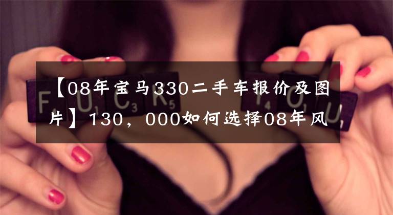 【08年宝马330二手车报价及图片】130，000如何选择08年风敞篷宝马330i和06年豪华行政A8？
