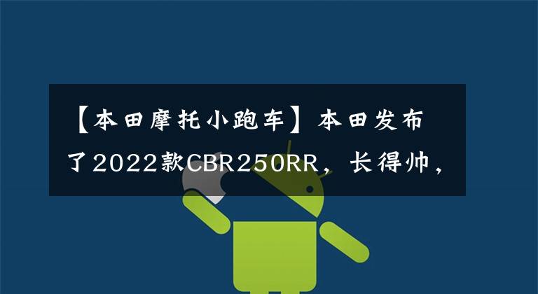 【本田摩托小跑车】本田发布了2022款CBR250RR，长得帅，跑得快，但价格也很贵。
