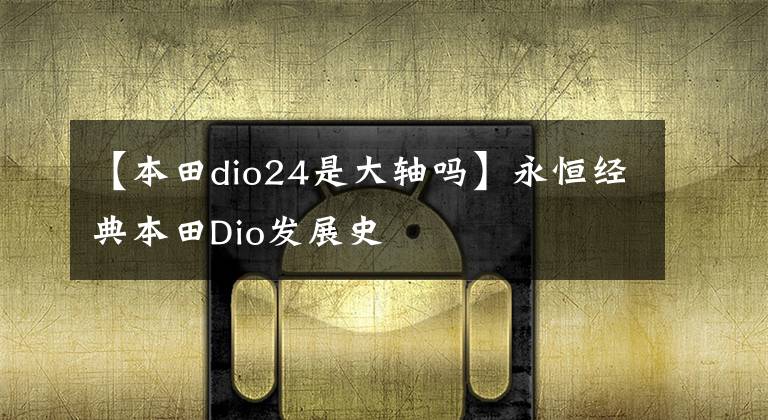 【本田dio24是大轴吗】永恒经典本田Dio发展史