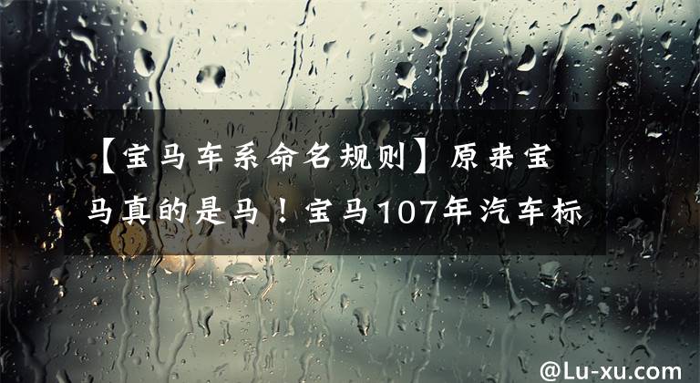 【宝马车系命名规则】原来宝马真的是马！宝马107年汽车标准延边公司