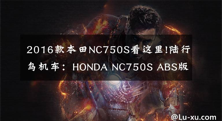 2016款本田NC750S看这里!陆行鸟机车：HONDA NC750S ABS版本