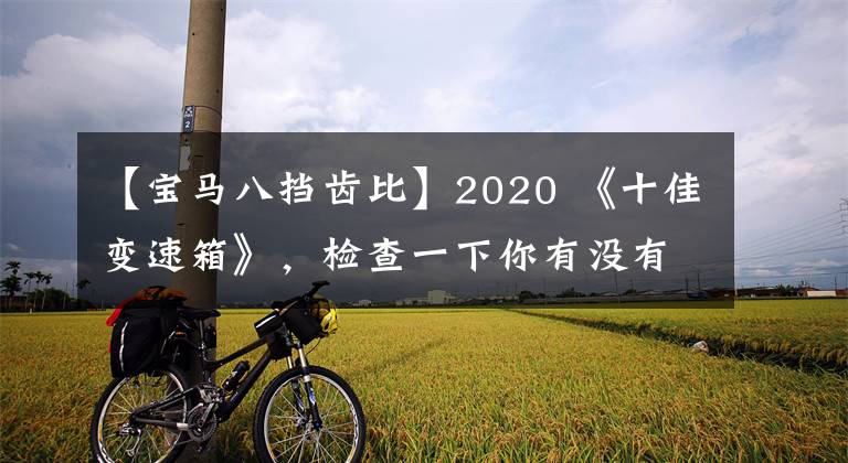 【宝马八挡齿比】2020 《十佳变速箱》，检查一下你有没有？