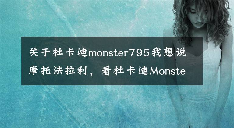 关于杜卡迪monster795我想说摩托法拉利，看杜卡迪Monster821新车开箱、改装，把钱包按住了