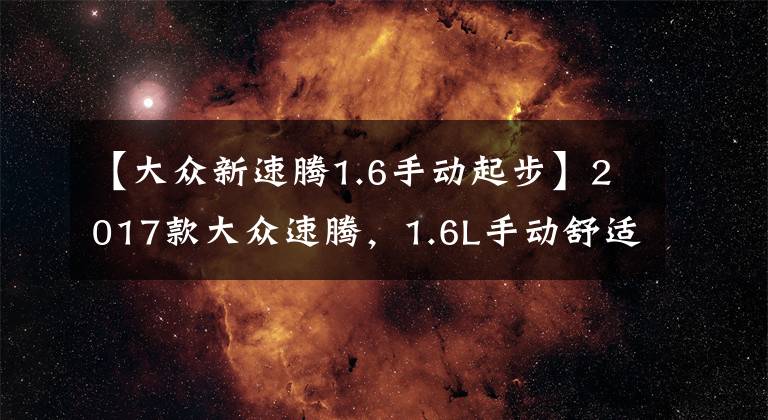 【大众新速腾1.6手动起步】2017款大众速腾，1.6L手动舒适型提车日记