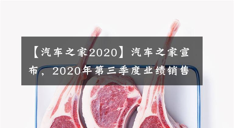 【汽车之家2020】汽车之家宣布，2020年第三季度业绩销售额为23.156亿美元，同比增长6.7%。