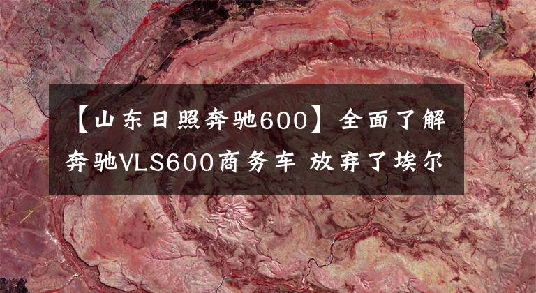 【山东日照奔驰600】全面了解奔驰VLS600商务车 放弃了埃尔法 拒绝了雷克萨斯