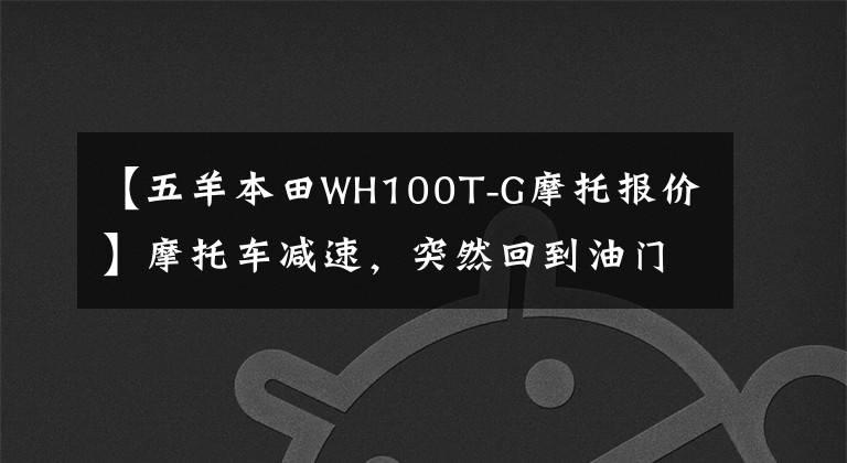 【五羊本田WH100T-G摩托报价】摩托车减速，突然回到油门关灯，看我怎么发现问题，调节汽化器。