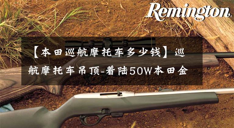 【本田巡航摩托车多少钱】巡航摩托车吊顶-着陆50W本田金翼