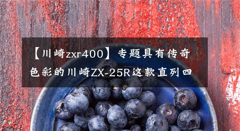 【川崎zxr400】专题具有传奇色彩的川崎ZX-25R这款直列四缸车今年能否引进国内？