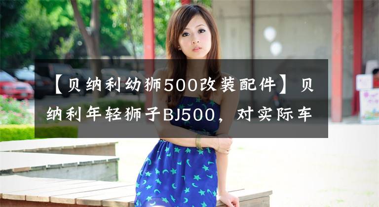 【贝纳利幼狮500改装配件】贝纳利年轻狮子BJ500，对实际车主乘坐、改装和分享有着深刻的理解。