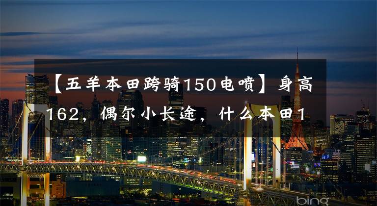 【五羊本田跨骑150电喷】身高162，偶尔小长途，什么本田150十字摩托车合适？